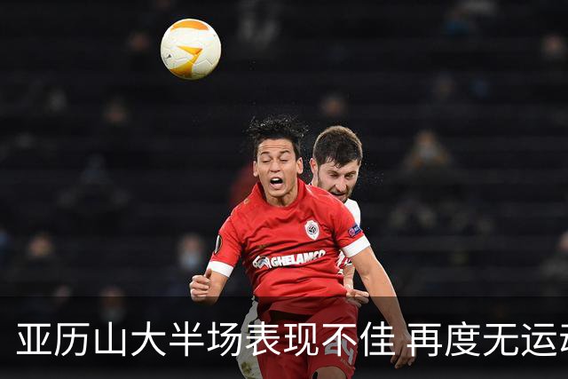 亚历山大半场表现不佳 再度无运动战进球